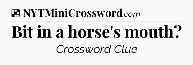 Solution: Bit in a horse's mouth - NYT Crossword