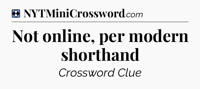 Solution: Not online, per modern shorthand - NYT Mini Crossword