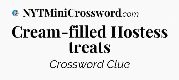 Cream-filled Hostess treats Crossword Clue