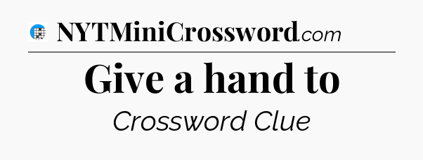 Give a hand to Crossword Clue