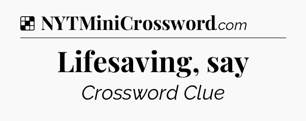 Solution: Lifesaving, say - NYT Crossword