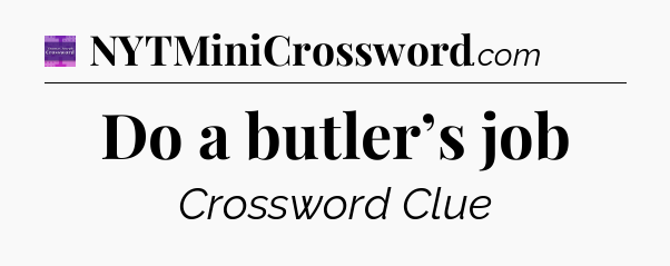 Do a butler’s job - Thomas Joseph Crossword