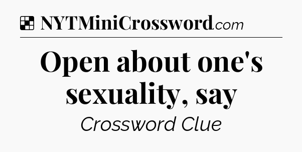 Solution: Open about one's sexuality, say - NYT Crossword