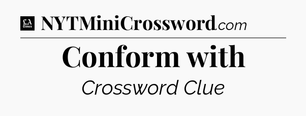 Conform with - LA Times Crossword