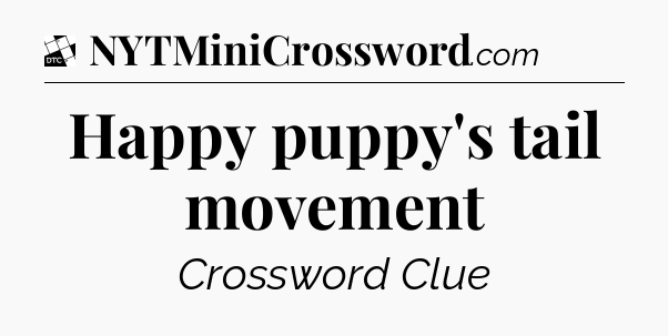 Happy puppy's tail movement - Daily Themed Classic Crossword
