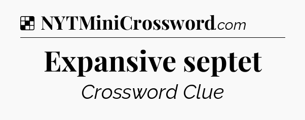 Solution: Expansive septet - NYT Crossword