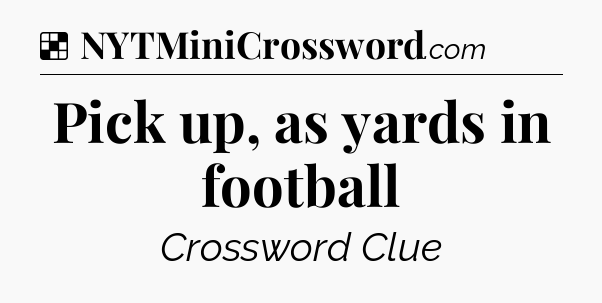 Solution: Pick up, as yards in football - NYT Crossword