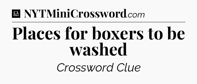 Places for boxers to be washed - LA Times Crossword
