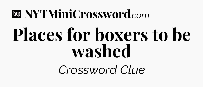 Places for boxers to be washed Crossword Clue