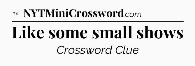 Like some small shows - WSJ Crossword