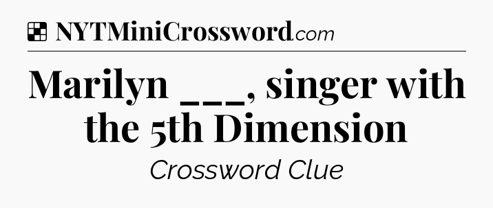 Solution: Marilyn ___, singer with the 5th Dimension - NYT Crossword