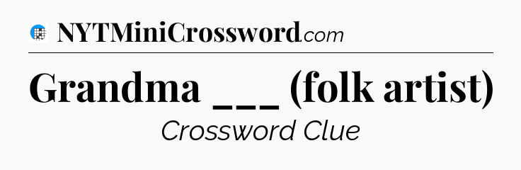 Grandma ___ (folk artist) Crossword Clue