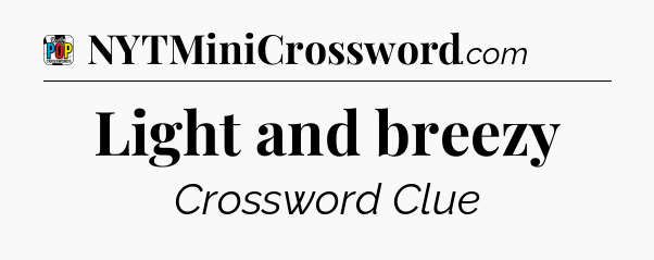 Light and breezy Crossword Clue
