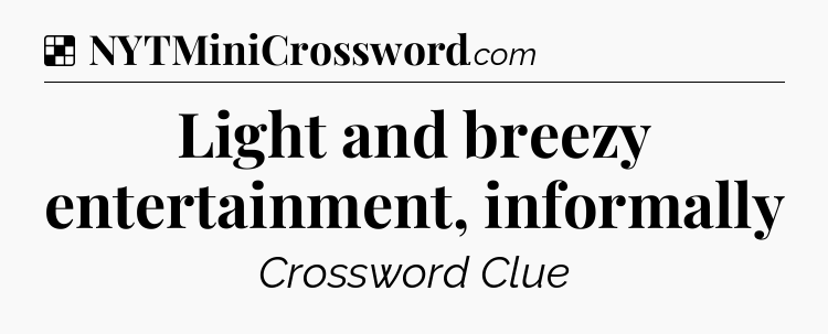 Solution: Light and breezy entertainment, informally - NYT Crossword