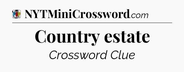 Country estate Crossword Clue