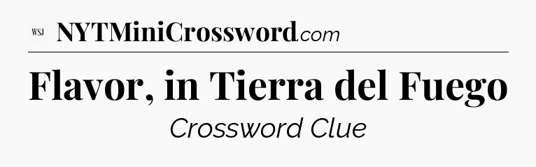 Flavor, in Tierra del Fuego - WSJ Crossword