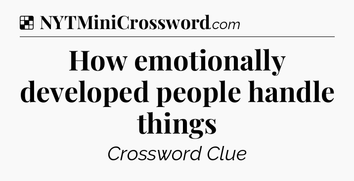 Solution: How emotionally developed people handle things - NYT Crossword