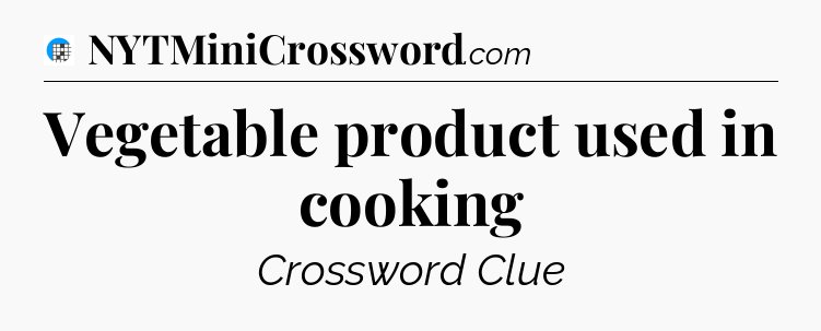 Vegetable product used in cooking Crossword Clue