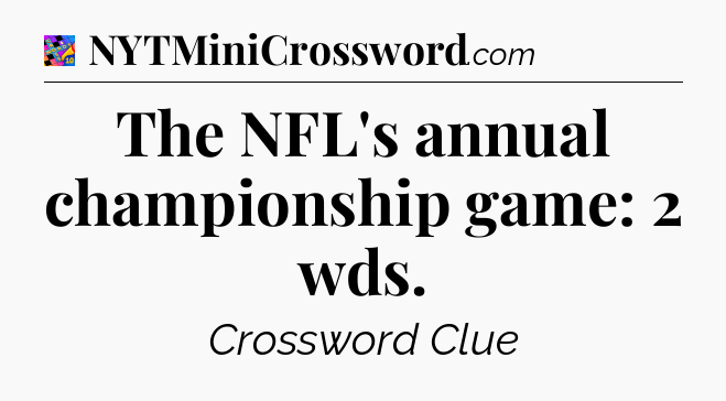 The NFL's annual championship game: 2 wds Crossword Clue