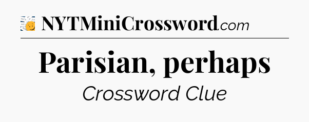 Parisian, perhaps - 7 Little Words