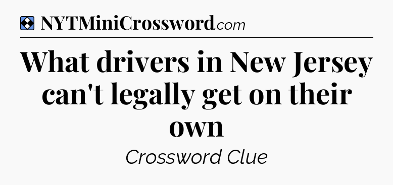 Solution: What drivers in New Jersey can't legally get on their own - NYT Mini Crossword