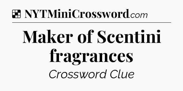 Solution: Maker of Scentini fragrances - NYT Crossword