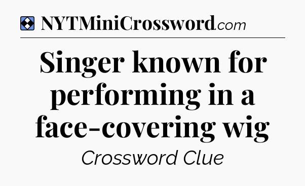 Solution: Singer known for performing in a face-covering wig - NYT Mini Crossword