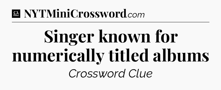 Singer known for numerically titled albums - LA Times Crossword