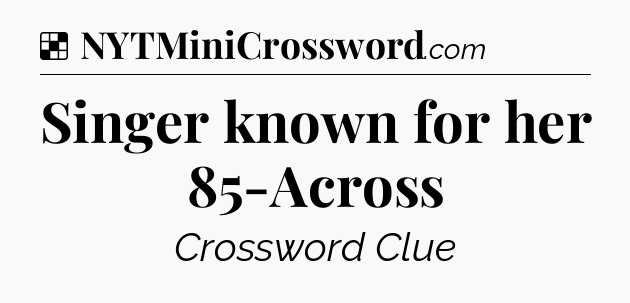 Solution: Singer known for her 85-Across - NYT Crossword