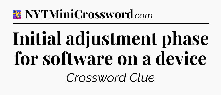 Initial adjustment phase for software on a device Codycross
