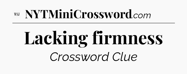 Lacking firmness - WSJ Crossword
