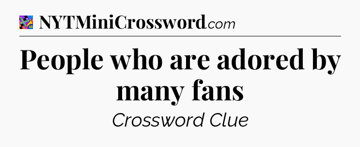 People who are adored by many fans Crossword Clue