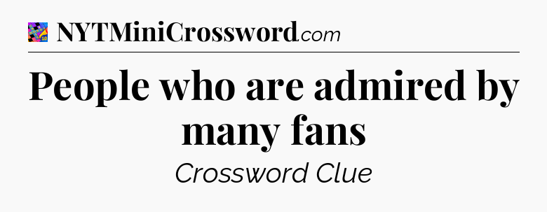 People who are admired by many fans Crossword Clue