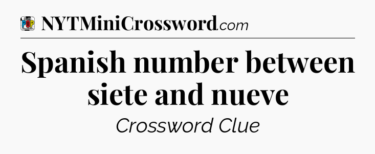 Spanish number between siete and nueve Crossword Clue