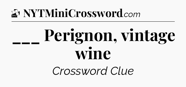 ___ Perignon, vintage wine - Daily Themed Classic Crossword