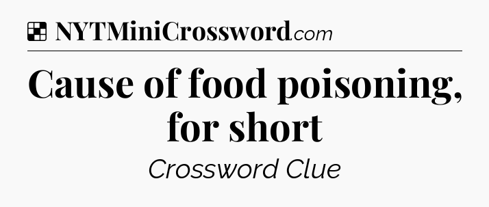Cause of food poisoning, for short NYT Crossword