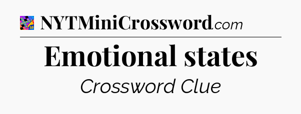 Emotional states Crossword Clue