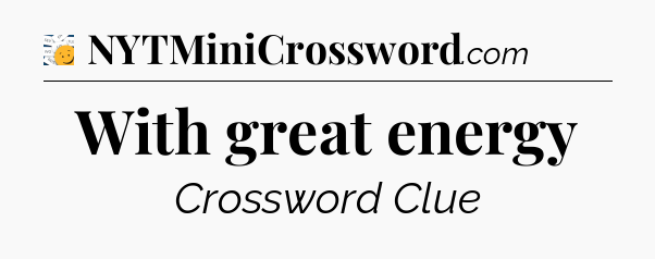 With great energy - 7 Little Words