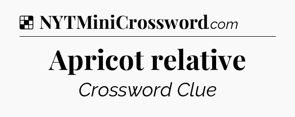 Solution: Apricot relative - NYT Crossword