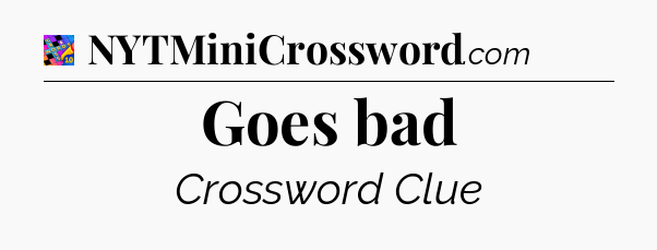 Goes bad Crossword Clue