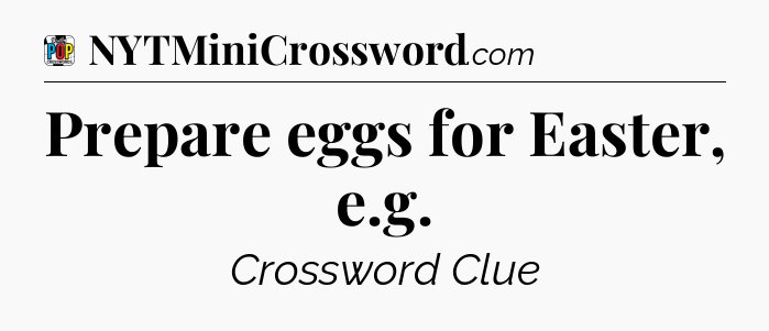 Prepare eggs for Easter, e.g Crossword Clue