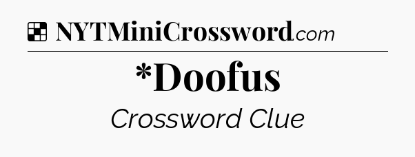 Solution: *Doofus - NYT Crossword