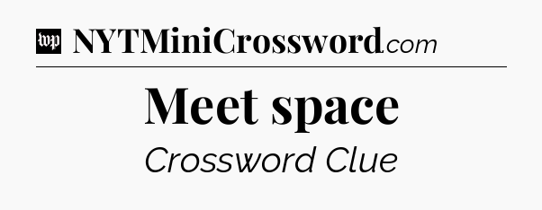 Meet space Crossword Clue