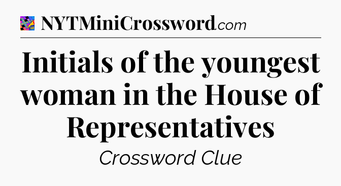 Initials of the youngest woman in the House of Representatives Crossword Clue