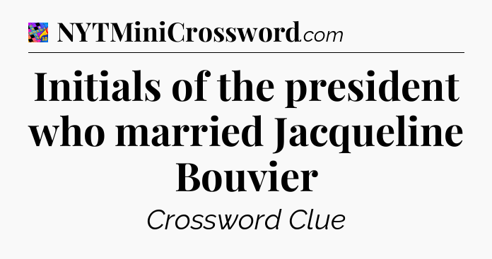 Initials of the president who married Jacqueline Bouvier Crossword Clue