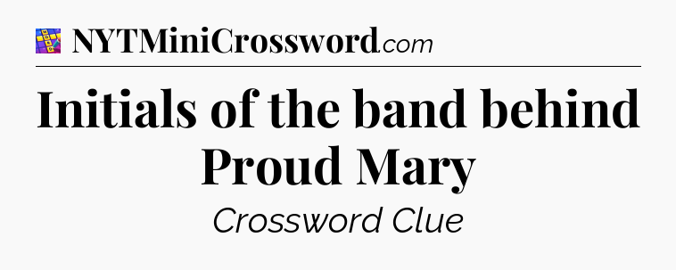 Initials of the band behind Proud Mary Codycross