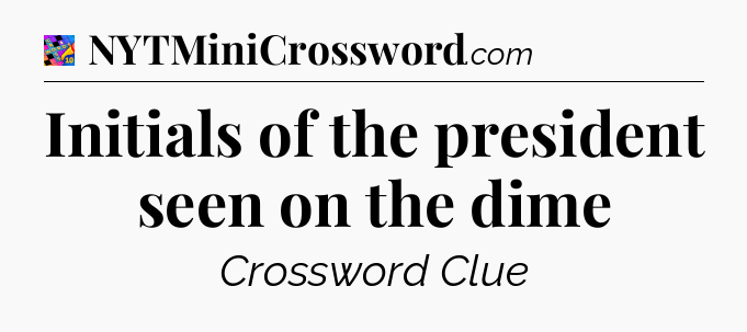Initials of the president seen on the dime Crossword Clue