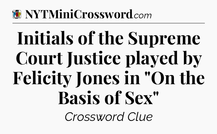 Initials of the Supreme Court Justice played by Felicity Jones in 