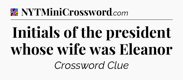 Initials of the president whose wife was Eleanor Crossword Clue