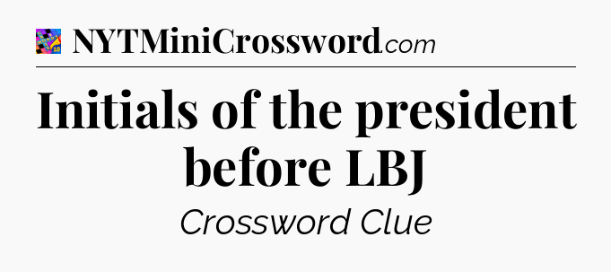Initials of the president before LBJ Crossword Clue